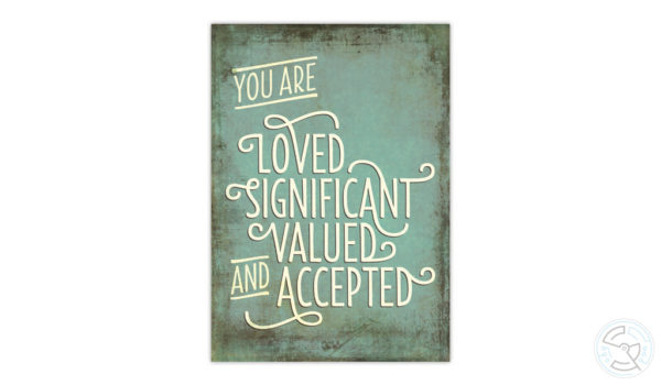 You are loved, significant, valued and accepted
